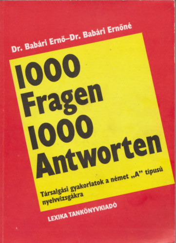 Babári Ernő Dr.- Babári Ernőné Dr.: 1000 Fragen 1000 Antworten (Társalgási gyakorlatok a német "A" nyelvvizsgákra) antikvár