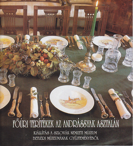 B.Papp Györgyi: Főúri terítékek az Andrássyak asztalán. Kiállítás a Szlovák Nemzeti Múzeum Betléri Múzeumának Gyűjteményéből antikvár
