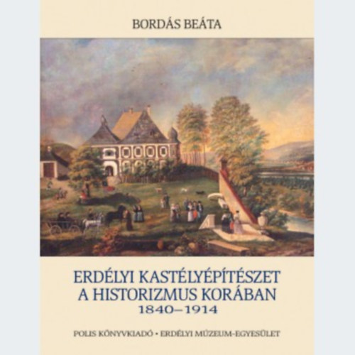 Bordás Beáta: Erdélyi kastélyépítészet a historizmus korában (1840-1918) antikvár