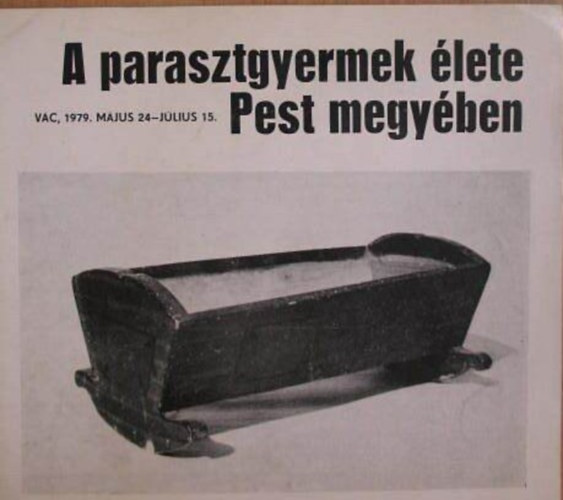 Igaz Mária: A parasztgyermek élete Pest megyében Néprajzi kiállítás a Vak Bottyán Múzeum kiállítótermében, a Görög templomban/Vác, 1979. május 24-július 15./Kiállítási katalógus antikvár