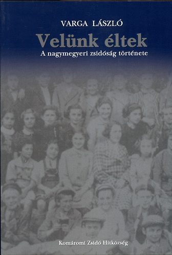 Varga László: Velünk éltek - A nagymegyeri zsidóság története könyv