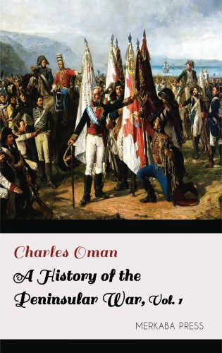 Charles Oman: A History of the Peninsular War Volume I e-Könyv