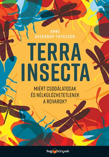 Anne Sverdrup-Thygeson: Terra Insecta - Miért csodálatosak és nélkülözhetetlenek a rovarok? e-Könyv