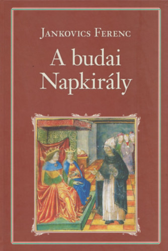 Jankovich Ferenc: Világverő Mátyás király II.: A budai Napkirály (Nemzeti Könyvtár 67.) antikvár