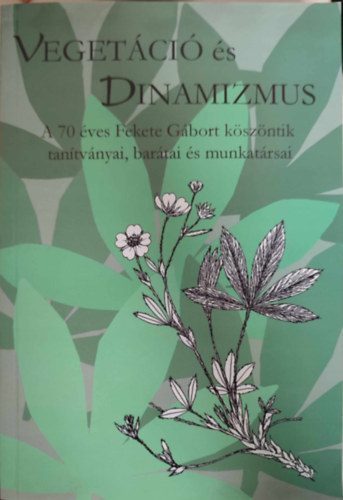 Vegetáció és Dinamizmus - A 70 éves Fekete Gábort löszöntik tanítványai, barátai és munkatársai antikvár