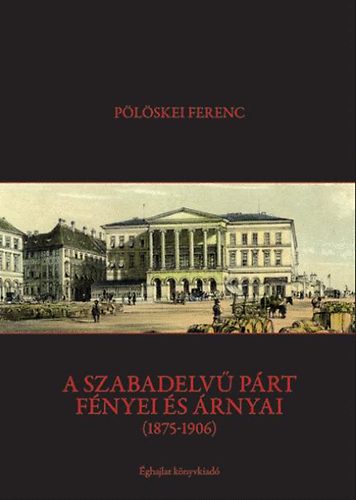 Pölöskei Ferenc: A Szabadelvű Párt fényei és árnyai (1875-1906) antikvár
