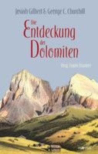 Gilbert, Josiah - Churchill, George C.: Gilbert, J: Entdeckung der Dolomiten idegen