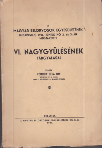 Fornet Béla Dr. (szerk.): A Magyar Belorvosok Egyesületének Budapesten, 1936. június hó 2. és 3-án megtartott VI. nagygyűlésének tárgyalásai antikvár