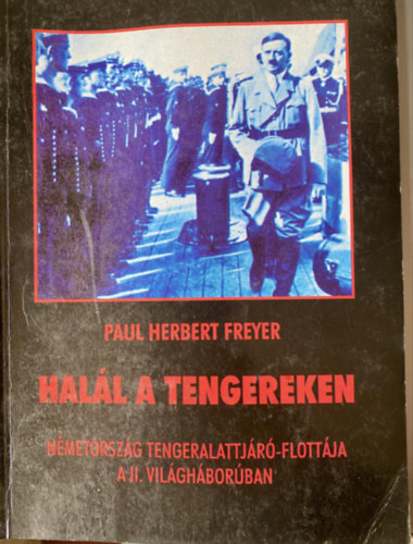 Paul Herbert Freyer: Halál a tengereken - NÉMETORSZÁG TENGERALATTJÁRÓ-FLOTTÁJA A II. VILÁGHÁBORÚBAN (Saját képpel) antikvár