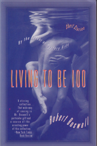 Robert Boswell: Living To Be A Hundred - Living To Be 100 antikvár