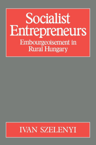 Ivan Szelenyi: Socialist Entrepreneurs - Embourgeoisement in Rural Hungary antikvár