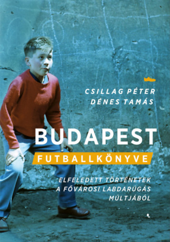 Csillag Péter - Dénes Tamás: Budapest futballkönyve e-Könyv