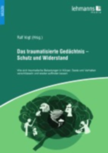 Vogt, Irina - Lutz, Winja - Hampf, Sabine - Kluge, Amrei - Centgraf, Salina Magdalena - Bruns, Wiebke - Haudel, Thomas - Marks, Renée P.: Das traumatisierte Gedächtnis - Schutz und Widerstand idegen