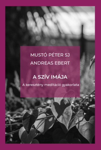 Mustó Péter SJ, Andreas Ebert: A szív imája könyv