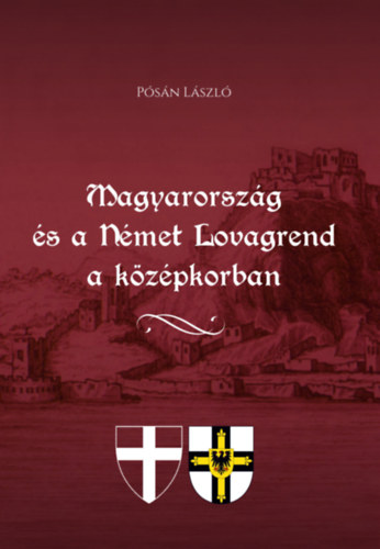 Pósán László: Magyarország és a Német Lovagrend a középkorban könyv