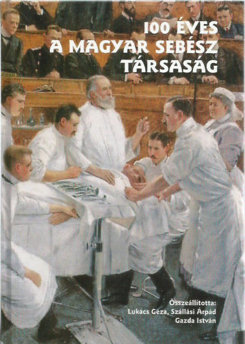 Lukács Géza; Szállási Árpád; Gazda István: 100 éves a magyar sebész társaság antikvár