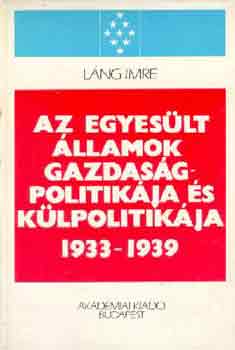 Láng Imre: Az Egyesült Államok gazdaságpolitikája és külpolitikája 1933-1939 antikvár