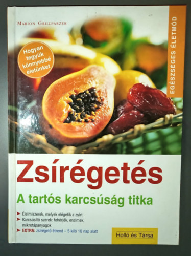Marion Grillparzer, Doris Birk (szerk.), Kovácsné Kliment Emília (szerk.), Kovács Melinda (ford.), Adriane Andreas (lektor): Zsírégetés; a tartós karcsúság titka - Extra: zsírégető étrend - 5 kiló 10 nap alatt (Élelmiszerek, melyek elégetik a zsírt / karcsúsító szerek: fehérjék, enzimek, mikrotápanyagok) antikvár