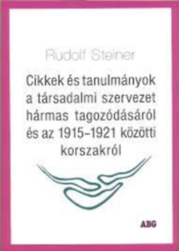 Rudolf Steiner: CIKKEK ÉS TANULMÁNYOK A TÁRSADALMI SZERVEZET HÁRMAS TAGOZÓDÁSÁRÓL ÉS AZ 1915-1921 KÖZÖTTI KORSZAKRÓL antikvár