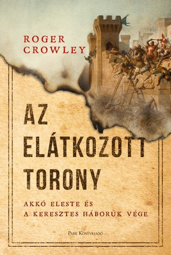 Roger Crowley: Az Elátkozott torony - Akkó eleste és a keresztes háborúk vége e-Könyv