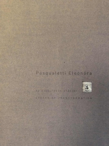 Pasqualetti Eleonóra - Az átváltozás stációi / Stages of Transformation - Dedikált antikvár