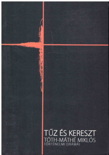 Tóth-Máthé Miklós: Tűz és kereszt (történelmi drámák) antikvár