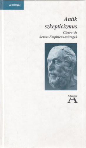 Atlantisz Könyvkiadó: Antik szkepticizmus  (Cicero- és Sextus Empiricus-szövegek) antikvár