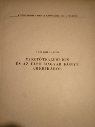 Országh László: Misztótfalusi Kis és az első magyar könyv Amerikáról ( Különlenyomat a Magyar Könyvszemle 1958. 1. számából ) antikvár