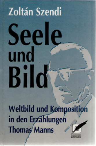 Szendi Zoltán: Seele und Bild. Weltbild und Komposition in der Erzählungen Thomas Manns könyv
