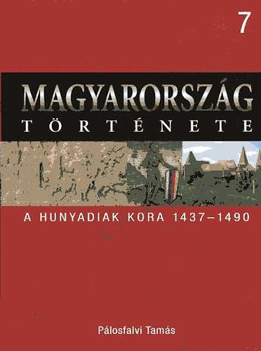 Pálosfalvi Tamás: Magyarország története 7.- A Hunyadiak kora 1437-1490 antikvár