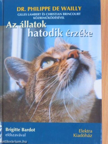 Szerző Dr. Philippe De Wailly Szerkesztő Bíró Ágnes Fordító Neofitu Éva Grafikus Neyer Éva: Az állatok hatodik érzéke    (Brigitte Bardot előszavával)    - Az a különös radiobiológiai kapcsolat - A telepatikus kötelék - Az állatok mint katasztrófa-előrejelzők - Az állatok értenek a gyermekek nyelvén antikvár