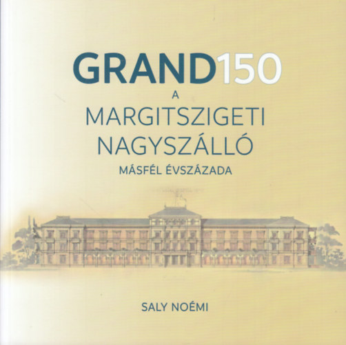 Saly Noémi: Grand 150 – A Margitszigeti Nagyszálló másfél évszázada könyv