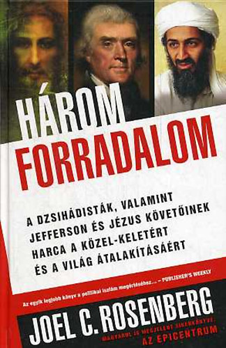 Joel C. Rosenberg: Három forradalom - A dzsihádisták, valamint Jefferson és Jézus követőinek harca a Közel-Keletért és a világ átalakításáért antikvár