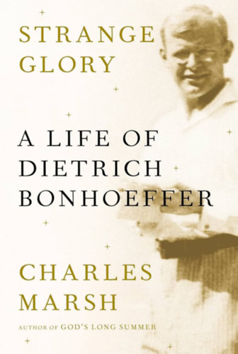 Charles Marsh: Strange Glory: A Life of Dietrich Bonhoeffer antikvár