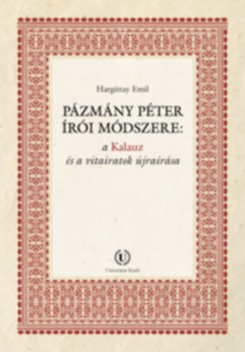 Hargittay Emil: Pázmány Péter írói módszere: a Kalauz és a vitairatok újraírása antikvár