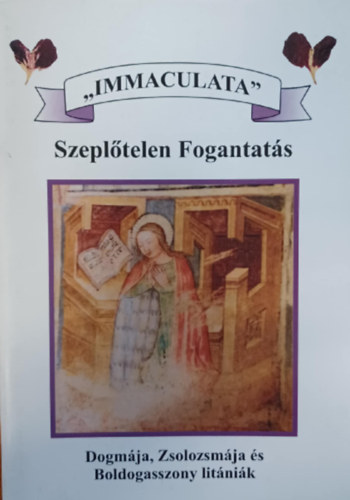 "Immaculata" - Szeplőtelen fogantatás - Dogmája, zsolozsmája és boldogasszony litániák antikvár