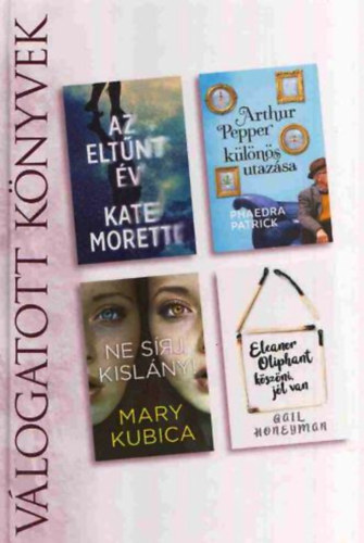 Kate Moretti, Phaedra Patrick, Mary Kubica, Gail Honeyman: Az eltűnt év + Arthur Pepper különös utazása + Ne sírj kislány! + Eleanor Oliphant köszöni, jól van - Reader's Digest Válogatott könyvek antikvár