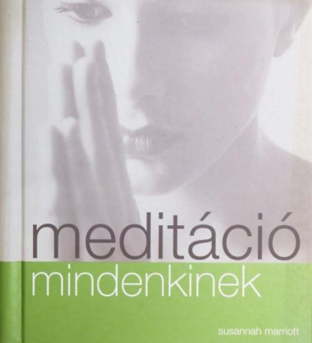 Susannah Marriott, Béresi Csilla (ford.): Meditáció mindenkinek (Miért meditáljunk? / Hogyan kezdjünk el meditálni? / Meditáció a gyakorlatban / Meditáció a mindennapokban) antikvár