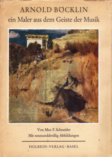 Max F. Schneider: Arnold Böcklin, ein Maler aus dem Geiste der Musik antikvár