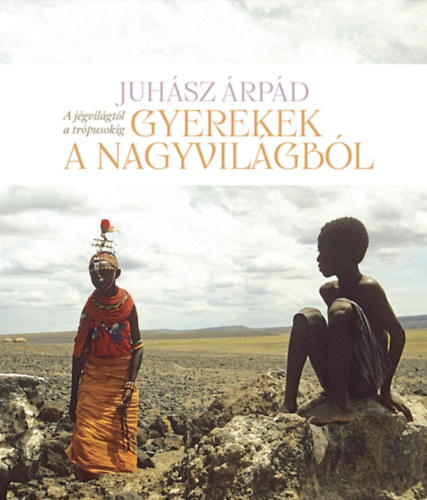 Juhász Árpád: Gyerekek a nagyvilágból könyv
