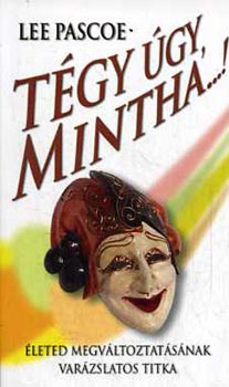 Lee Pascoe: Tégy úgy, mintha...! - Életed megváltoztatásának varázslatos titka antikvár