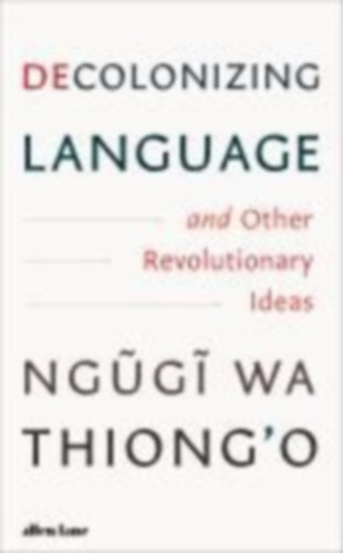 Wa Thiong'O, Ngugi: Decolonizing Language and Other Revolutionary Ideas idegen