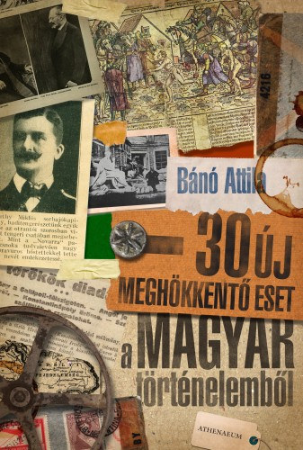 Bánó Attila: 30 új meghökkentő eset a magyar történelemből e-Könyv