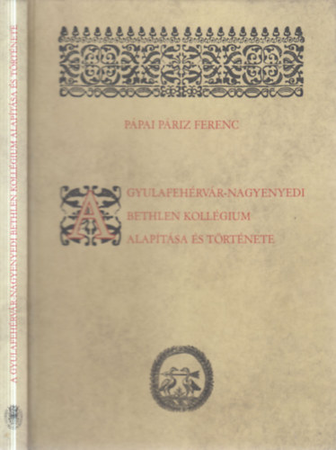 Pápai Páriz Ferenc: A gyulafehérvár-nagyenyedi Bethlen kollégium alapítása és története (magyar-latin nyelvű) antikvár
