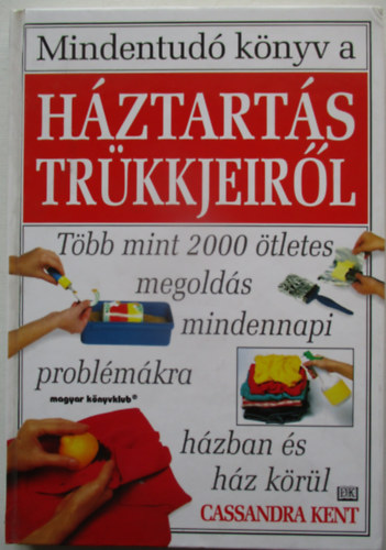 Cassandra Kent: Mindentudó könyv a Háztartás trükkjeiről - Több mint 2000 ötletes megoldás mindennapi problémákra házban és ház körül antikvár