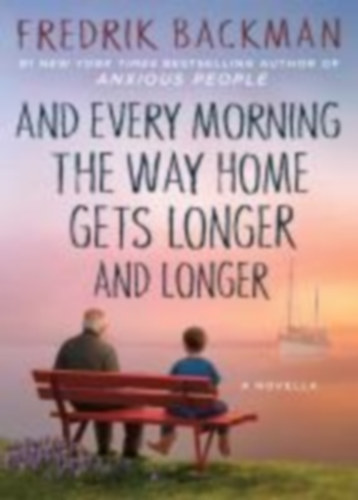 Backman, Fredrik: And Every Morning the Way Home Gets Longer and Longer idegen