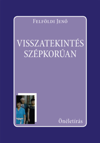 Felföldi Jenő: Visszatekintés szépkorúan könyv