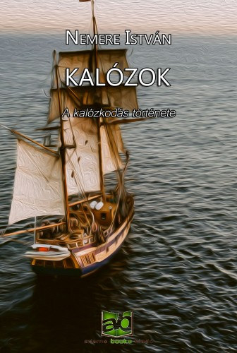 Kalózok - A kalózkodás története – Nemere István