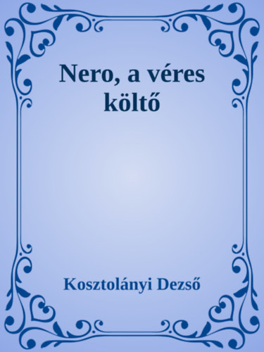 Kosztolányi Dezső: Nero, a véres költő e-Könyv