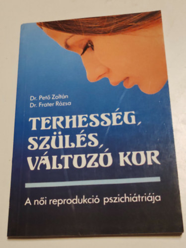 Dr. Pető Z.- Dr. Frater R.: Terhesség, szülés, változó kor (a női reprodukció pszichiátriája) antikvár